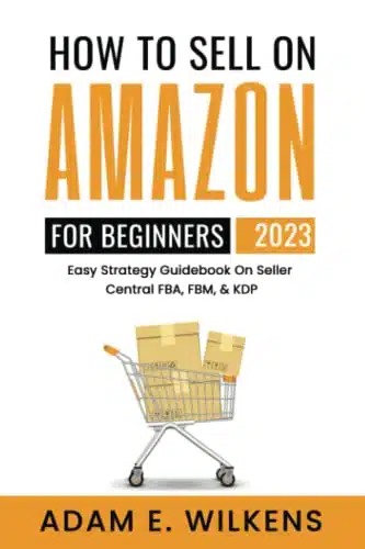 How To Sell On Amazon For Beginners Edition; Easy Strategy Guidebook On Seller Central FBA FBM & KDP