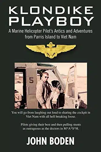 Klondike Playboy A Marine Helicopter Pilot's Antics and Adventures from Parris Island to Viet Nam