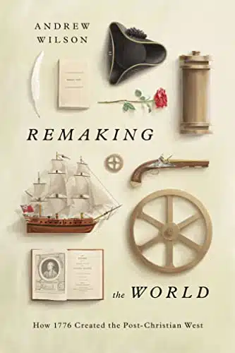 Remaking the World How Created the Post Christian West