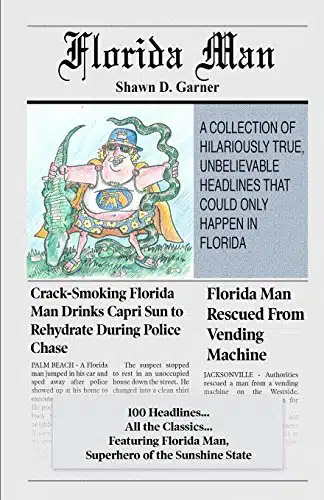 Florida Man A Collection of Hilariously True, Unbelievable Headlines That Could Only Happen In Florida
