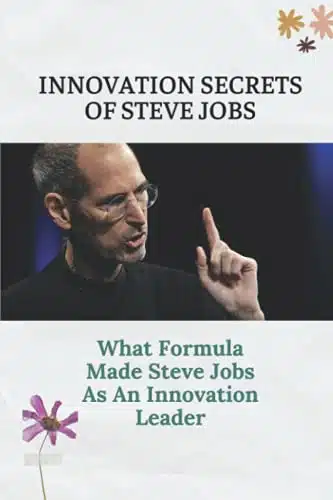 Innovation Secrets Of Steve Jobs What Formula Made Steve Jobs As An Innovation Leader Steve Jobs Biography