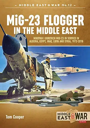 MiG Flogger in the Middle East Mikoyan i Gurevich MiG in Service in Algeria, Egypt, Iraq, Libya and Syria, (Middle East@War)
