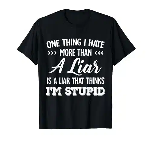 One Thing I Hate More Than A Liar Is A Liar That Thinks T Shirt