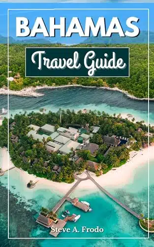 The All Inclusive Bahamas Travel Guide Complete Go With Guide on Things to Do, Boat Tours, Resorts, Cruise Trips, Christmas Vacations, and the Best Areas ... (All Inclusive Travel Series Book )