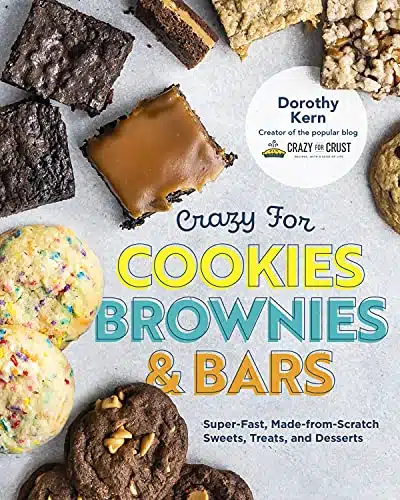 Crazy for Cookies, Brownies, and Bars Super Fast, Made from Scratch Sweets, Treats, and Desserts