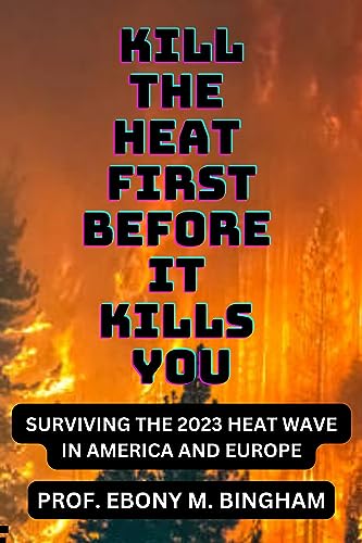 KILL THE HEAT FIRST BEFORE IT KILLS YOU SURVIVING THE HEAT WAVE IN AMERICA AND EUROPE