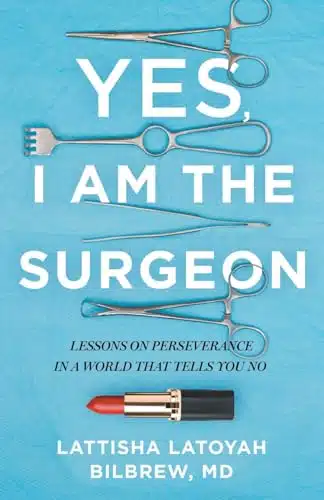 Yes, I Am the Surgeon Lessons on Perseverance in a World That Tells You No