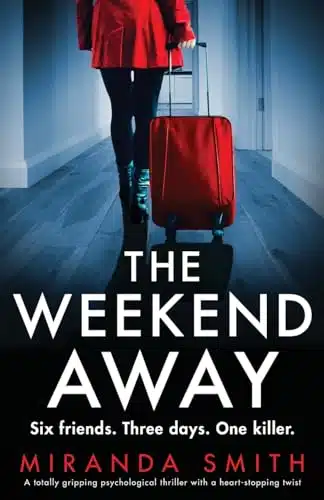 The Weekend Away A totally gripping psychological thriller with a heart stopping twist